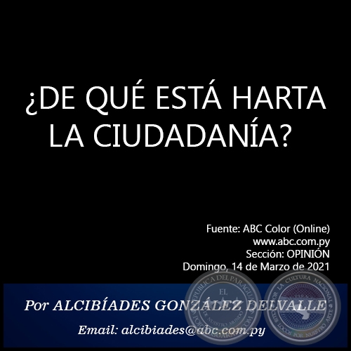 ¿DE QUÉ ESTÁ HARTA LA CIUDADANÍA? - Por ALCIBÍADES GONZÁLEZ DELVALLE - Domingo, 14 de Marzo de 2021